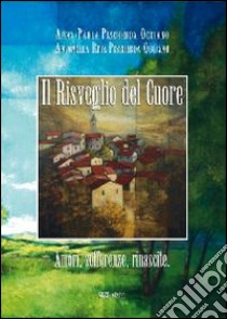 Il risveglio del cuore. Amori, sofferenze, rinascite libro di Pischedda Oggiano Anna Paola; Pischedda Oggiano Antonella Rita