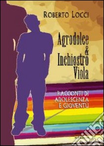 Agrodolce & inchiostro viola. Racconti di adolescenza e gioventù libro di Locci Roberto