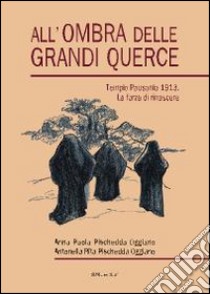 All'ombra delle grandi querce. Tempio Pausania 1913. La forza di rinascere libro di Pischedda Oggiano Anna Paola; Pischedda Oggiano Antonella Rita