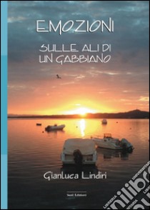 Emozioni. Sulle ali di un gabbiano libro di Lindiri Gianluca