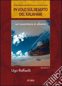 In volo sul deserto del Kalahari. Un'avventura in aliante libro di Raffaelli Ugo