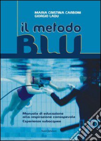 Il metodo blu. Manuale di educazione alla respirazione consapevole. Esperience subacquee libro di Carboni M. Cristina; Ladu Giorgio