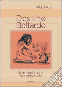 Destino beffardo. Gioie e dolori di un percorso di vita libro di Alexas