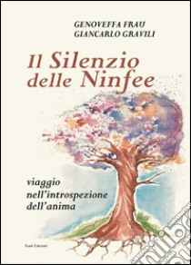 Il silenzio delle ninfee. Viaggio nell'introspezione dell'anima libro di Frau Genoveffa; Gravili Giancarlo