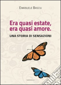 Era quasi estate, era quasi amore. Una storia di sensazioni libro di Basciu Emanuele