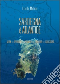 Sardegna è Atlantide. Azlan, Iperborea, Atlantide, Sardegna, Isola sacra libro di Meloni Eraldo