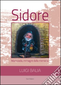 Sidore. Mamoiada, immagini dalla memoria libro di Balia Luigi