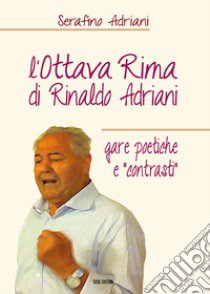 L'ottava rima di Rinaldo Adriani. Gare poetiche e «contrasti» libro di Adriani Serafino