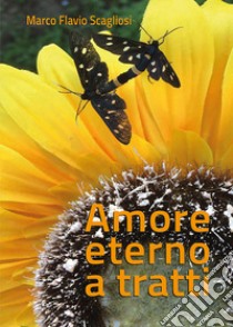 Amore eterno a tratti libro di Scagliosi Marco Flavio