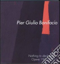 Pier Giulio Bonifacio. Nothing to declare n. 4. Opere 1970-2010. Ediz. italiana e inglese libro di Acerbi E. (cur.); Ratti M. (cur.)