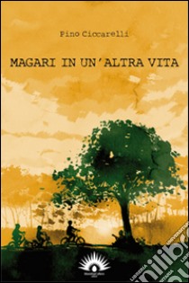 Magari in un'altra vita. Con CD Audio libro di Ciccarelli Pino