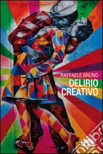 Delirio creativo libro di Bruno Raffaele