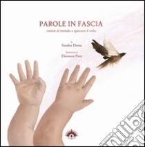 Parole in fascia. Venire al mondo e spiccare il volo libro di Dema Sandra