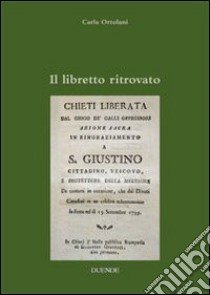 Il libretto ritrovato. Chieti liberata dal gioco de' Galli oppressori (1799) libro di Ortolani Carla