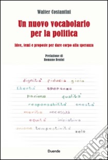 Un nuovo vocabolario per la politica. Idee, temi e proposte per dare corpo alla speranza libro di Costantini Walter