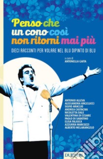 Penso che un cono così non ritorni mai più. Dieci racconti per volare nel blu dipinto di blu libro di Gaita A. (cur.)