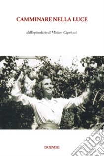 Camminare nella luce. Dall'epistolario di Miriam Capriotti libro