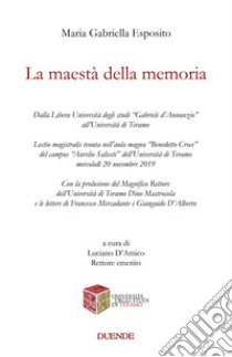 La maestà della memoria. Dalla Libera Università degli studi «Gabriele d'Annunzio» all'Università di Teramo libro di Esposito Maria Gabriella