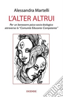 L'alter altrui. Per un benessere psico-socio-biologico attraverso la «Comunità Educante Competente» libro di Martelli Alessandra