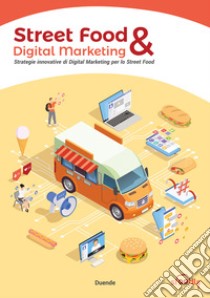 Street Food & Digital Marketing. Strategie innovative di Digital Marketing per lo Street Food libro di De Paulis Giammaria; Ciccarelli Andrea; Salutari Raffaele