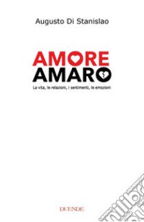 Amore amaro. La vita, le relazioni, i sentimenti, le emozioni. Nuova ediz. libro di Di Stanislao Augusto