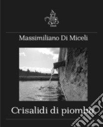 Crisalidi di piombo libro di Di Miceli Massimiliano