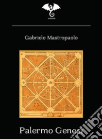 Palermo genesi. Nuova ediz. libro di Mastropaolo Gabriele