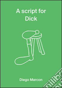 A Script for Dick. Diego Marcon. Ediz. illustrata libro