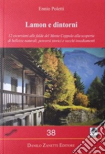 LAMON E DINTORNI. 12 escursioni alle falde del Monte Coppolo alla scoperta di bellezze naturali, percorsi storici e vecchi insediamenti. Ediz. illustrata libro di Poletti Ennio