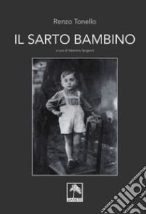 Il sarto bambino libro di Tonello Renzo; Spigariol V. (cur.)