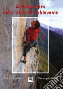 Arrampicare nella Valle di Schievenin. Rock climbing guide libro di Verri Pierangelo