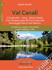 Val Canali. 20 itinerari a piedi, in bicicletta, nordic walking e mtb libro di Zanetti Danilo