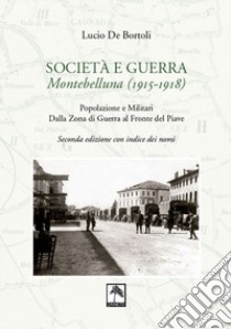 Società e guerra. Montebelluna (1915-1918). Popolazione e militari dalla zona di guerra al fronte del Piave libro di De Bortoli Lucio