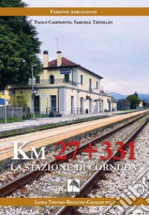 Km 27 + 331. La stazione di Cornuda libro di Campeotto Paolo; Trivellin Samuele