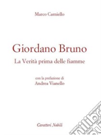 Giordano Bruno. La verità prima delle fiamme libro di Carniello Bruno