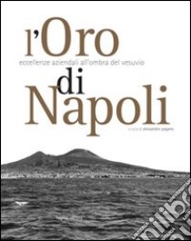 L'oro di Napoli. Eccellenze aziendali all'ombra del Vesuvio libro di Pagano A. (cur.)