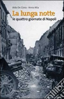 La lunga notte. Le quattro giornate di Napoli libro di De Gioia Aldo; Aita Anna