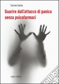 Guarire dall'attacco di panico senza psicofarmaci libro di Iovine Carmine