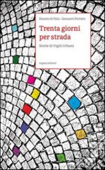 Trenta giorni per strada. Storie di vigili urbani libro di Di Palo Donato; Ferraro Gennaro