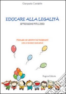 Educare alla legalità. Istruzioni per l'uso. Manuale per genitori ed insegnanti con proposte operative libro di Costabile Gianpaola