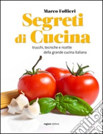 Segreti di cucina. Trucchi, tecniche e ricette della gastronomia italiana libro di Follieri Marco