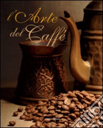 L'arte del caffè. Ediz. illustrata libro di Capecelatro Edmondo