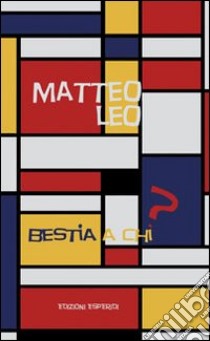 Bestia a chi? libro di Leo Matteo