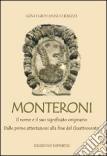 Monteroni. Il nome e il suo significato originario. Dalle prime attestazioni alla fine del Quattrocento libro di Chirizzi Gino G.