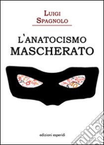 L'anatocismo mascherato libro di Spagnolo Luigi