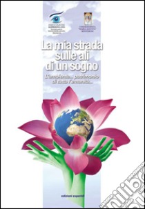 La mia strada sulle ali di un sogno. L'ambiente... patrimonio di tutta l'umanità... libro