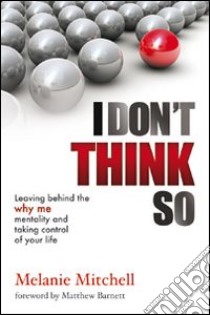 I don't think so. Leaving behind the why me mentality and taking control of your life libro di Mitchell Melanie