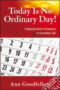 Today is no ordinary day! Enjoying god's company in everyday life libro di Goodfellow Ann