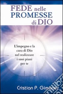 Fede nelle promesse di Dio. L'impegno e la cura di Dio nel realizzare i suoi piani per te libro di Gimenez Cristian