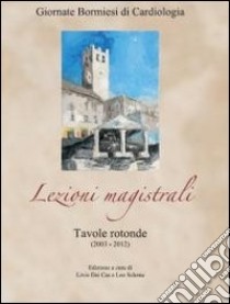 Lezioni magistrali. Tavole rotonde (2003-2012). Giornate bormiesi di cardiologia libro di Schena L. (cur.)